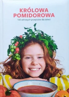 Królowa Pomidorowa. 100 zdrowych przepisów dla dzieci - Książki kucharskie - miniaturka - grafika 1