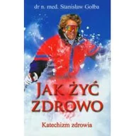 Zdrowie - poradniki - Książka i Wiedza Stanisław Gołba Jak żyć zdrowo. Katechizm zdrowia - miniaturka - grafika 1