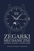 Poradniki hobbystyczne - Zegarki mechaniczne. Historia, budowa, ważne marki - Tomasz Miler, Jakub Filip Szymaniak - książka - miniaturka - grafika 1