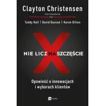 Clayton Christensen; David Duncan; Taddy Hall; Kar Nie licz na szczęście! Opowieść o innowacjach i wyborach klientów - Biznes - miniaturka - grafika 1