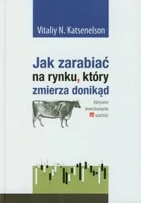 Jak zarabiać na rynku który zmierza donikąd - Katsenelson Vitaliy N. - Ekonomia - miniaturka - grafika 1