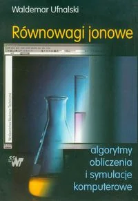 Równowagi jonowe. Algorytmy, obliczenia i symulacje komputerowe - Waldemar Ufnalski - Podręczniki dla szkół wyższych - miniaturka - grafika 2