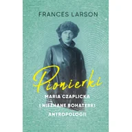 Pamiętniki, dzienniki, listy - Znak Literanova Pionierki. Maria Czaplicka i nieznane bohaterki antropologii LIT-42013 - miniaturka - grafika 1