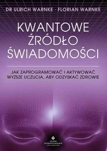 Kwantowe źródło świadomości. Jak zaprogramować i aktywować wyższe uczucia, aby odzyskać zdrowie - E-booki - poradniki - miniaturka - grafika 1