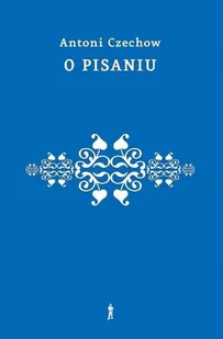 Czuły Barbarzyńca O pisaniu - Antoni Czechow - Eseje - miniaturka - grafika 1
