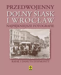 RM Przedwojenny Wrocław i Dolny Śląsk - Rafał Eysymontt, Eysymontt Danuta - Historia świata - miniaturka - grafika 1