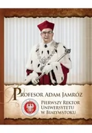 Biografie i autobiografie - Profesor Adam Jamróz Pierwszy rektor Uniwersytetu w Białymstoku - miniaturka - grafika 1
