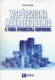 Współczesna makroekonomia a teoria dynamicznej gospodarki - JÓZEF CHMIEL - Biznes - miniaturka - grafika 1