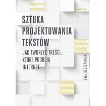 Ewa Szczepaniak Sztuka projektowania tekstów Jak tworzyć treści które podbiją internet - Biznes - miniaturka - grafika 1