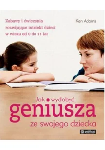 Publicat Ken Adams Jak wydobyć geniusza ze swojego dziecka$1341 - Poradniki dla rodziców - miniaturka - grafika 2