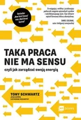Poradniki hobbystyczne - Taka Praca Nie Ma Sensu Czyli Jak Zarządzać Swoją Energią Tony Schwartz - miniaturka - grafika 1