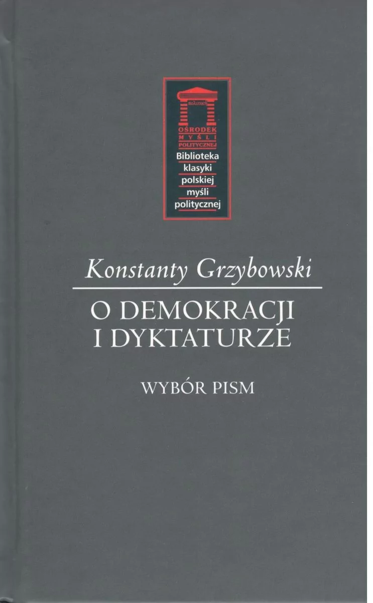 Ośrodek Myśli Politycznej O demokracji i dyktaturze Grzybowski Konstanty
