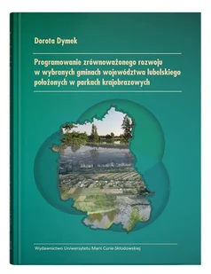 Programowanie zrównoważonego rozwoju w wybranych gminach województwa lubelskiego położonych w parkach - Dymek Dorota - książka - Podręczniki dla szkół wyższych - miniaturka - grafika 1