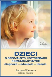 Dzieci o specjalnych potrzebach komunikacyjnych - red. Barbara Winczura - Pedagogika i dydaktyka - miniaturka - grafika 1