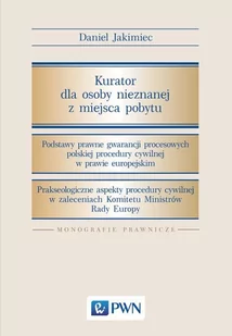 Wydawnictwo Naukowe PWN Kurator dla osoby nieznanej z miejsca pobytu. Podstawy prawne gwarancji procesowych polskiej - DANIEL JAKIMIEC - Prawo - miniaturka - grafika 1