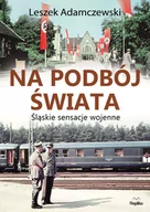 Historia Polski - Leszek Adamczewski Na podbój świata Śląskie sensacje wojenne - miniaturka - grafika 1