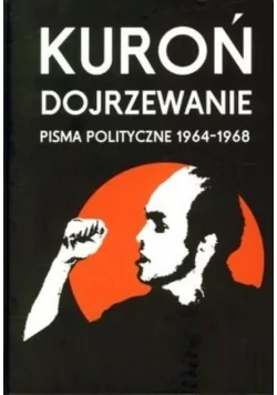Wydawnictwo Krytyki Politycznej Jacek Kuroń Dojrzewanie. Pisma polityczne 1964 - 1968