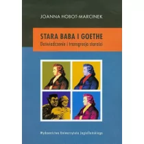 Wydawnictwo Uniwersytetu Jagiellońskiego Stara baba i Goethe. Doświadczenie i transgresja starości - Hobot-Marcinek Joanna - Felietony i reportaże - miniaturka - grafika 1