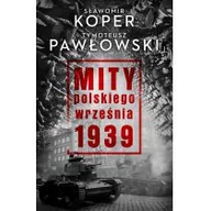 Historia świata - Mity Polskiego Września 1939 Sławomir Koper,tymoteusz Pawłowski - miniaturka - grafika 1