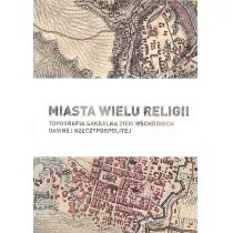 Miasta wielu religii Topografia sakralna ziem wschodnich dawnej Rzeczypospolitej - Praca zbiorowa - Historia świata - miniaturka - grafika 1
