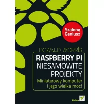 Helion Donald Norris Raspberry Pi Niesamowite projekty Szalony Geniusz - Książki o programowaniu - miniaturka - grafika 1
