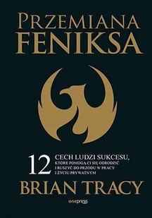 Przemiana Feniksa. 12 cech ludzi sukcesu, które pomogą Ci się odrodzić i ruszyć do przodu w pracy i życiu prywatnym - E-booki - poradniki - miniaturka - grafika 1
