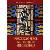 Religia i religioznawstwo - Poszerzyć serce na przyjęcie miłosierdzia ks Tomasz Opaliński - miniaturka - grafika 1