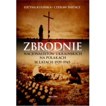 Bellona Zbrodnie nacjonalistów ukraińskich na Polakach w latach 1939-1945 Ludobójstwo niepotępione - Czesław Partacz, Lucyna Kulińska