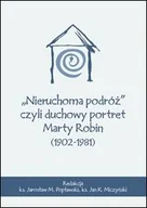 Religia i religioznawstwo - Nieruchoma podróż czyli duchowy portret Marty Robin (1902-1981) - miniaturka - grafika 1