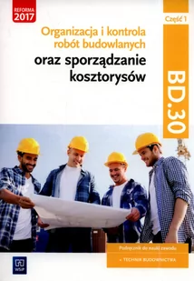 WSiP Organizacja i kontrola robót budowlanych oraz sporządzanie kosztorysów. Kwalifikacja BD.30. Podręcznik do nauki zawodu. Technik budownictwa, część 1 praca zbiorowa - Podręczniki dla liceum - miniaturka - grafika 1