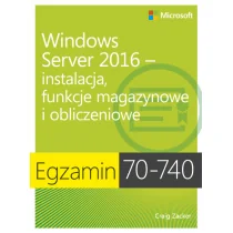 Egzamin 70-740: Windows Server 2016 - instalacja, funkcje magazynowe i obliczeniowe - Craig Zacker - Sieci i serwery - miniaturka - grafika 1