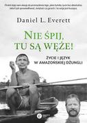 Nauki przyrodnicze - Daniel L. Everett Nie śpij tu są węże! Życie i język w amazońskiej dżungli - miniaturka - grafika 1