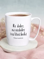 Kubki - NA DOBRE, NA NIEDOBRE I NA LITOŚĆ BOSKĄ / Wisława Szymborska / kubek biały z uchem - miniaturka - grafika 1