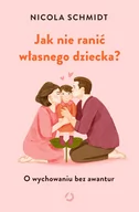 Zdrowie - poradniki - Jak nie ranić własnego dziecka$158 O wychowaniu bez awantur - miniaturka - grafika 1