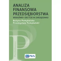 ANALIZA FINANSOWA PRZEDSIĘBIORSTWA WSKAŹNIKI I DECYZJE W ZARZĄDZANIU WYD. 2 - Bożyna Pomykalska