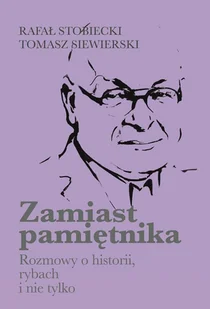 Zamiast pamiętnika Rozmowy o historii, rybach i nie tylko - Stobiecki Rafał, Siewierski Tomasz - książka - Biografie i autobiografie - miniaturka - grafika 1