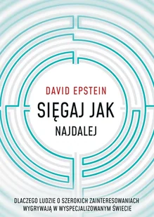Sięgaj Jak Najdalej Dlaczego Ludzie O Szerokich Zainteresowaniach Wygrywają W Wyspecjalizowanym Świecie David Epstein - Poradniki hobbystyczne - miniaturka - grafika 2