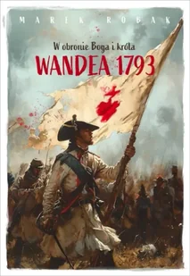 Wandea 1793. W obronie Boga i króla - praca zbiorowa - Historia świata - miniaturka - grafika 1