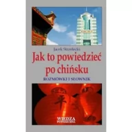 Pozostałe języki obce - Wiedza Powszechna Jak to powiedzieć po chińsku. Rozmówki i słownik - JACEK STRZELECKI - miniaturka - grafika 1