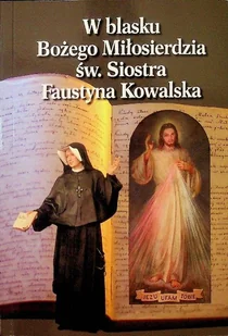 W Blasku Bożego Miłosierdzia Św Siostra Faustyna Kowalska - Religia i religioznawstwo - miniaturka - grafika 1