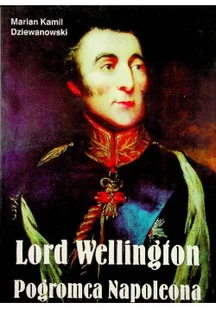 Lord Wellington Pogromca Napoleona - Biografie i autobiografie - miniaturka - grafika 1