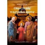 Religia i religioznawstwo - Oto czynię wszystko nowe. Orędzia z lat 2013 - 2014 - miniaturka - grafika 1