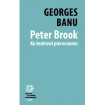 Instytut im. Jerzego Grotowskiego Peter Brook. Ku teatrowi pierwszemu - Georges Banu - Książki o kulturze i sztuce - miniaturka - grafika 1