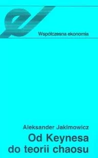 Wydawnictwo Naukowe PWN Od Keynesa do teorii chaosu - Aleksander Jakimowicz - Ekonomia - miniaturka - grafika 1