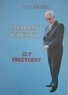 Marian Jurczyk Zły prezydent - Biografie i autobiografie - miniaturka - grafika 1