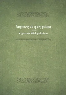 Perspektywy dla sprawy polskiej w opini Zygmunta Wielopolskiego Mariusz Nowak - Historia świata Perspektywy dla sprawy polskiej w opini Zygmunta Wielopolskiego Mariusz Nowak - Historia świata - miniaturka - grafika 1