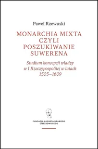 Monarchia mixta, czyli poszukiwanie suwerena. Studium koncepcji władzy w I Rzeczypospolitej w latach 1505-1609 - Historia Polski - miniaturka - grafika 1