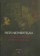 Książki o kulturze i sztuce - Pieśń Nieśmiertelna. W Dziewięćdziesiątą Rocznicę Powstania w Osiemdziesięciolecie Ustanowienia Polskiego Hymnu Państwowego - miniaturka - grafika 1