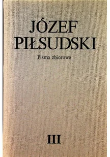 Pisma zbiorowe Józef Piłsudski Tom III - Biografie i autobiografie - miniaturka - grafika 1