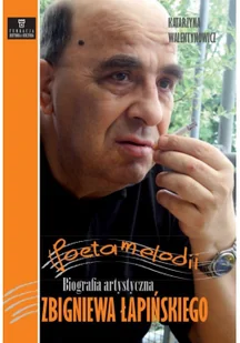 Katarzyna Walentynowicz Poeta melodii Biografia artystyczna Zbigniewa Łapińskiego - Biografie i autobiografie - miniaturka - grafika 2